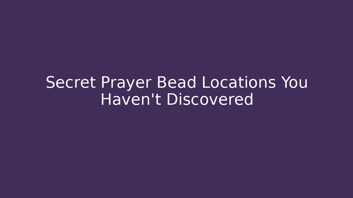 Secret Prayer Bead Locations You Haven't Discovered - Smart Esu