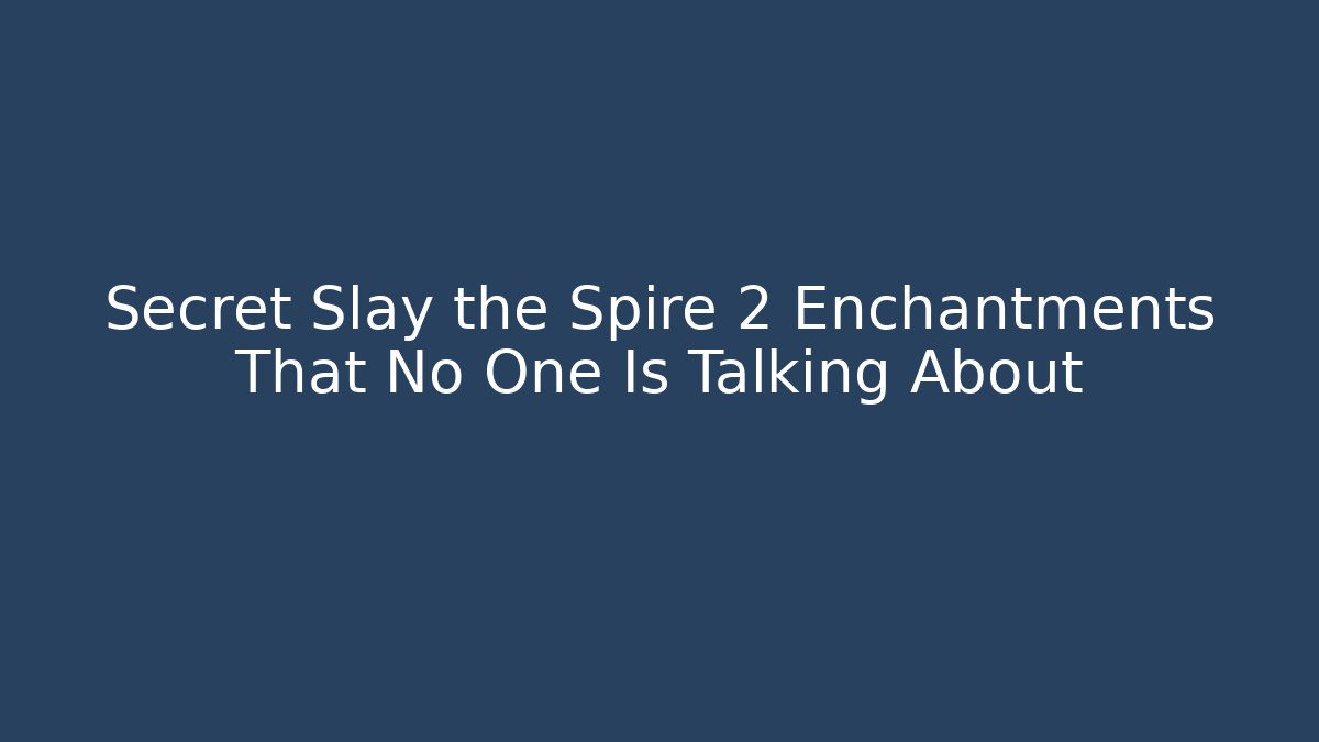 Secret Slay the Spire 2 Enchantments That No One Is Talking About