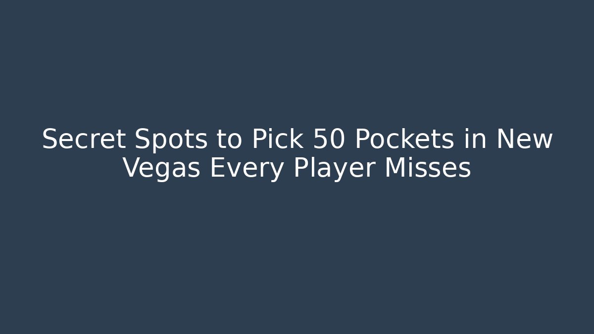Secret Spots to Pick 50 Pockets in New Vegas Every Player Misses