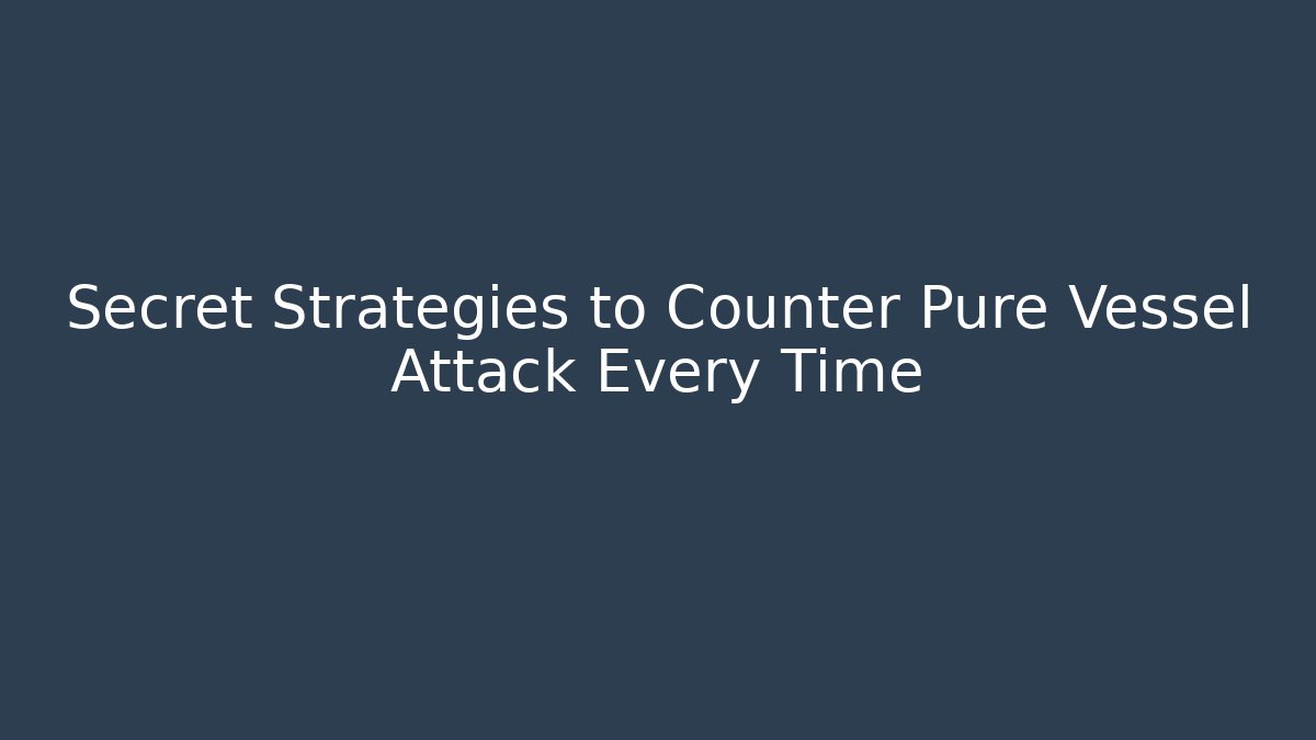 Secret Strategies to Counter Pure Vessel Attack Every Time - Smart Esu