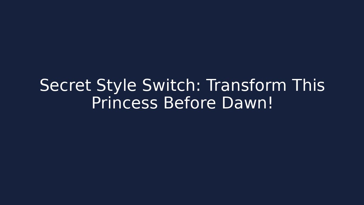 Secret Style Switch: Transform This Princess Before Dawn!