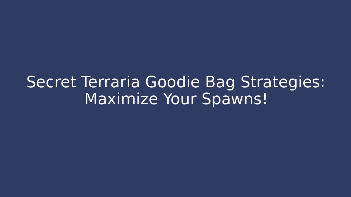 Secret Terraria Goodie Bag Strategies: Maximize Your Spawns!