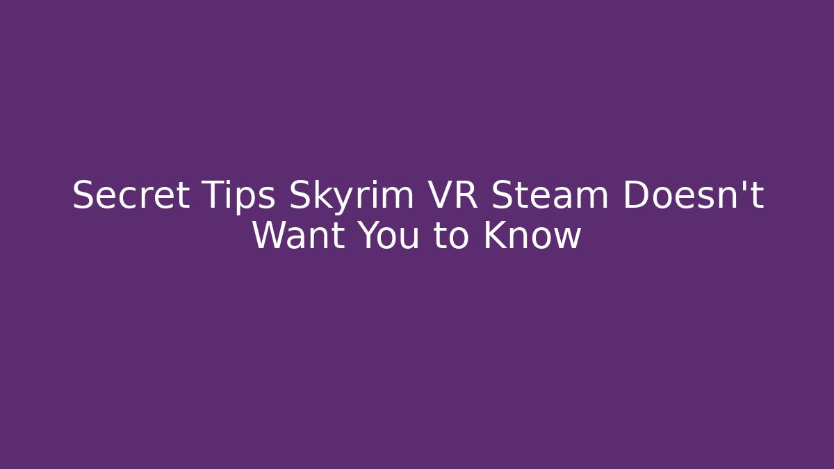 Secret Tips Skyrim VR Steam Doesn't Want You to Know