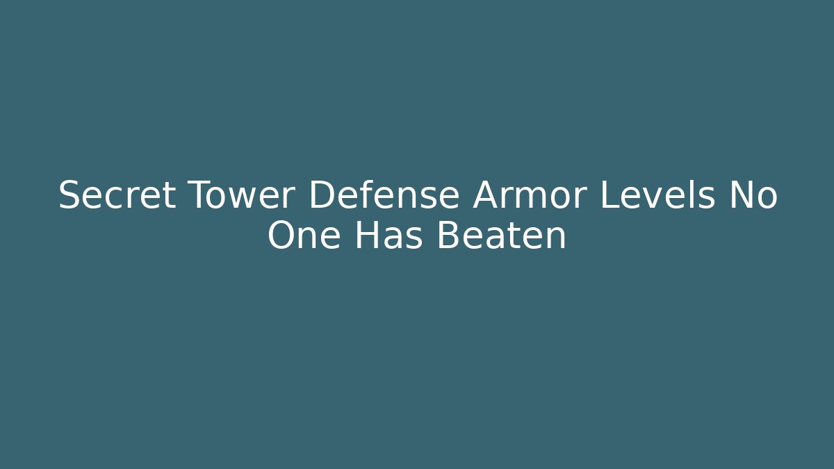 Secret Tower Defense Armor Levels No One Has Beaten