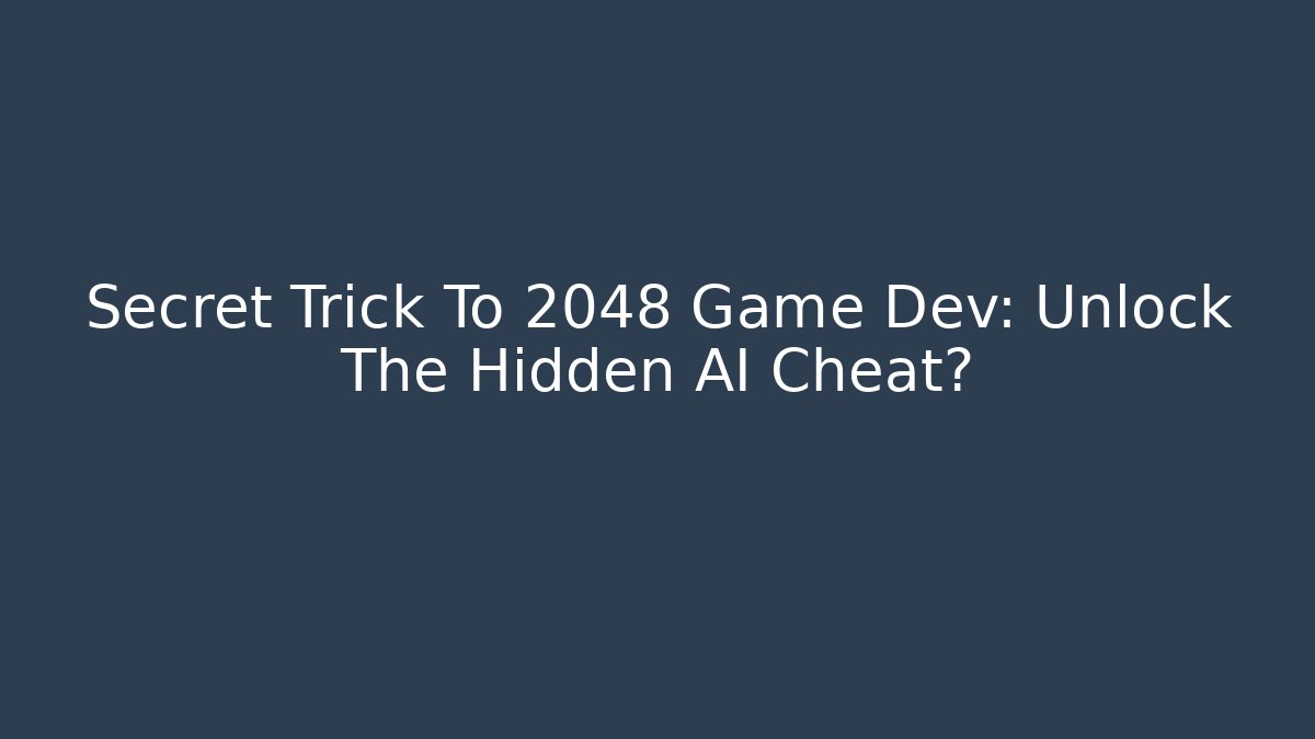 Secret Trick To 2048 Game Dev: Unlock The Hidden AI Cheat?