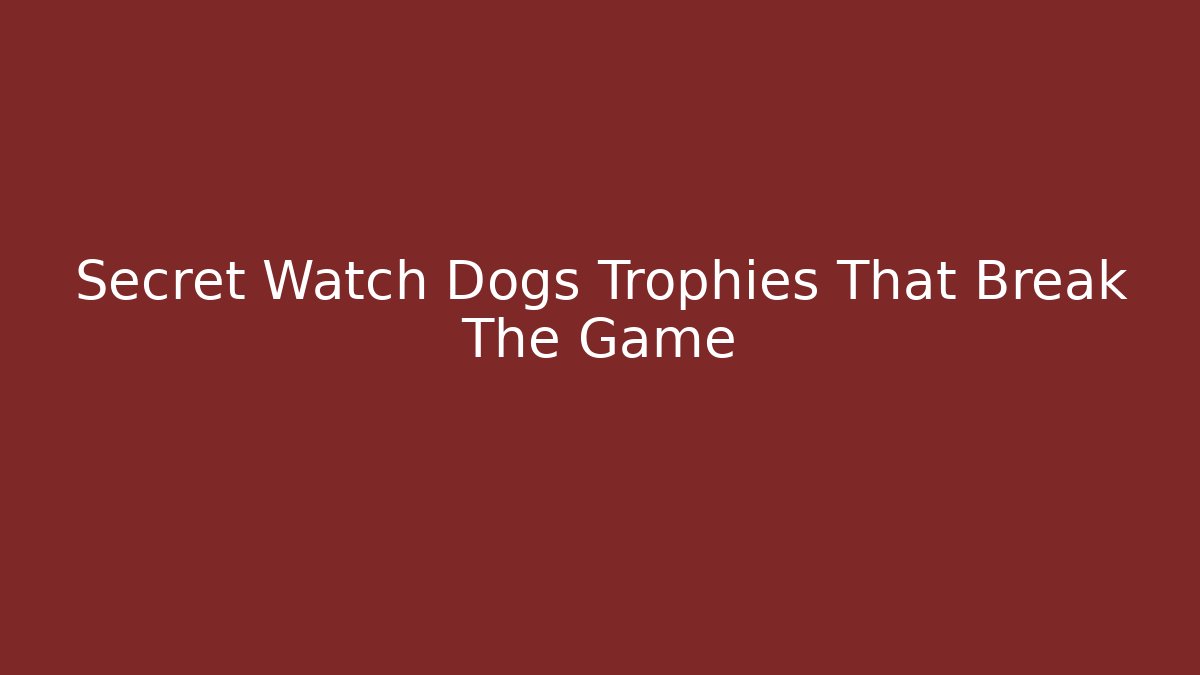 Secret Watch Dogs Trophies That Break The Game