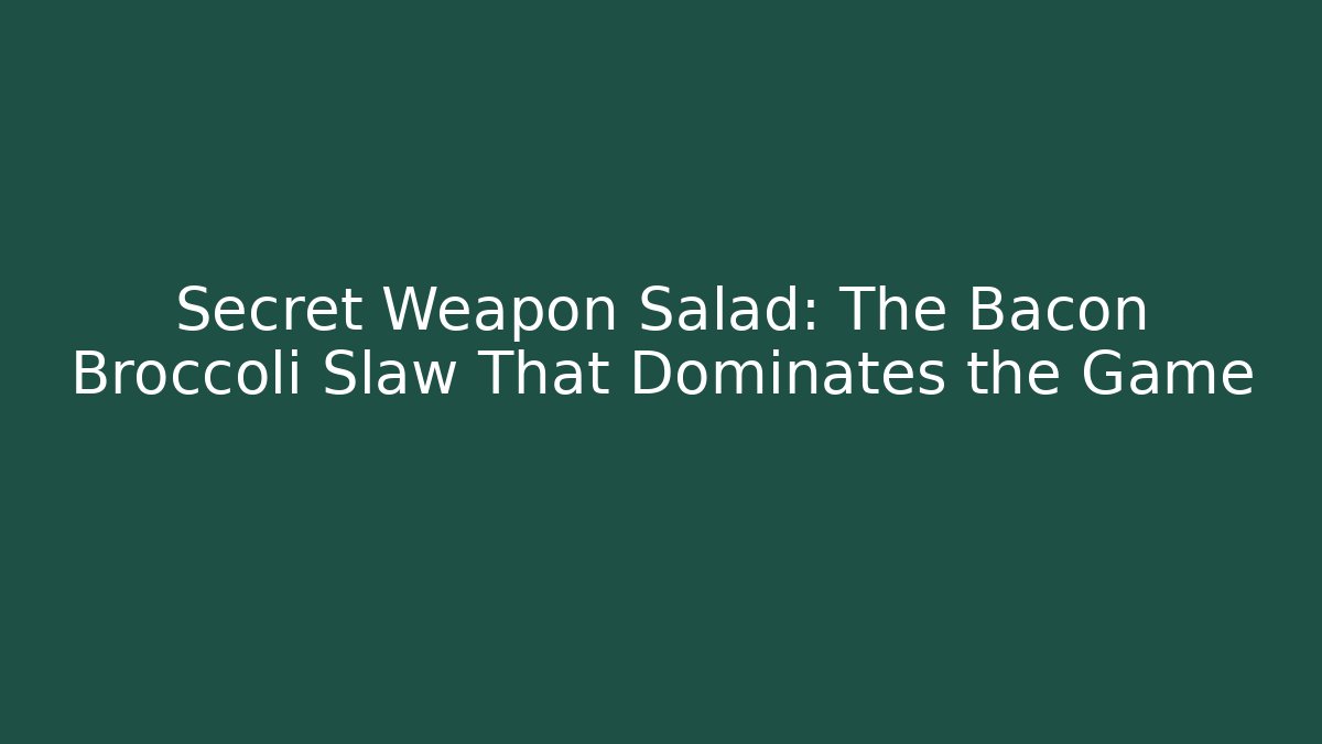 Secret Weapon Salad: The Bacon Broccoli Slaw That Dominates the Game