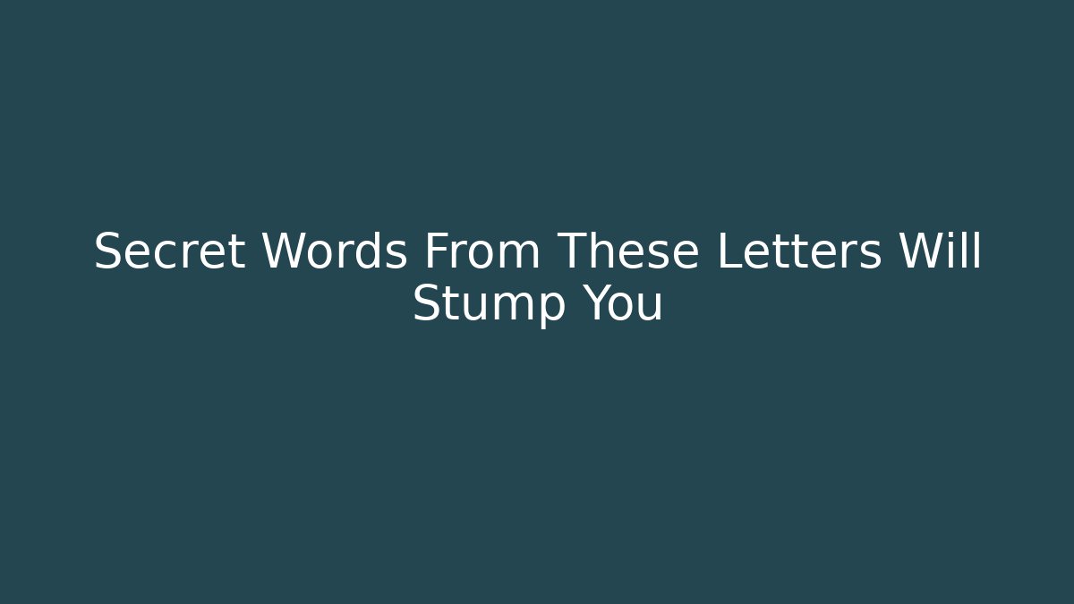 Secret Words From These Letters Will Stump You