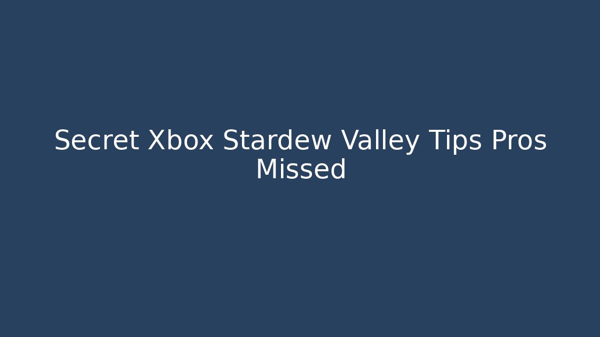 Secret Xbox Stardew Valley Tips Pros Missed