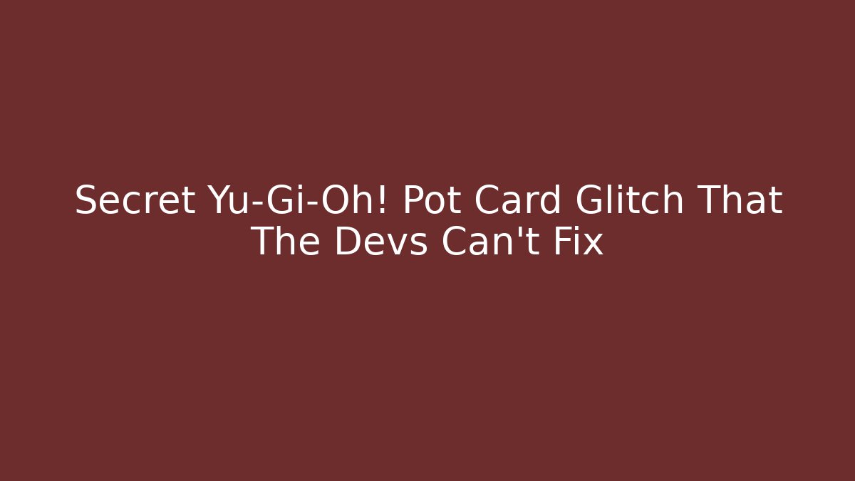 Secret Yu-Gi-Oh! Pot Card Glitch That The Devs Can't Fix