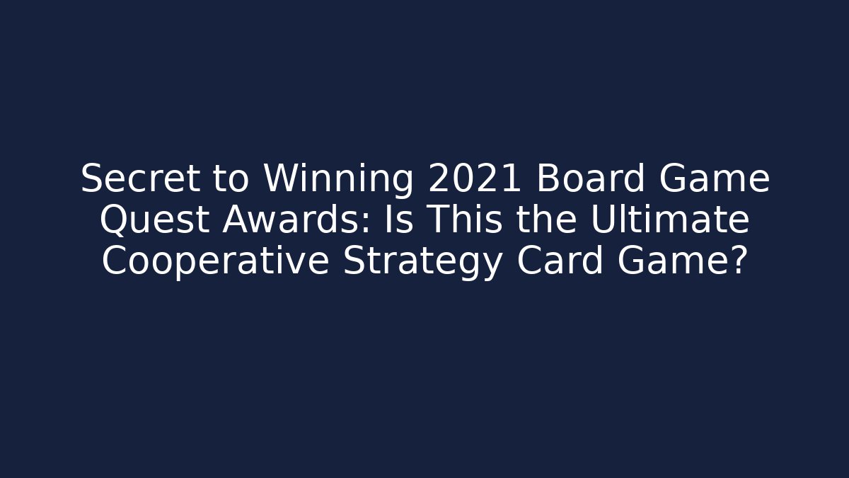 Secret to Winning 2021 Board Game Quest Awards: Is This the Ultimate Cooperative Strategy Card Game?