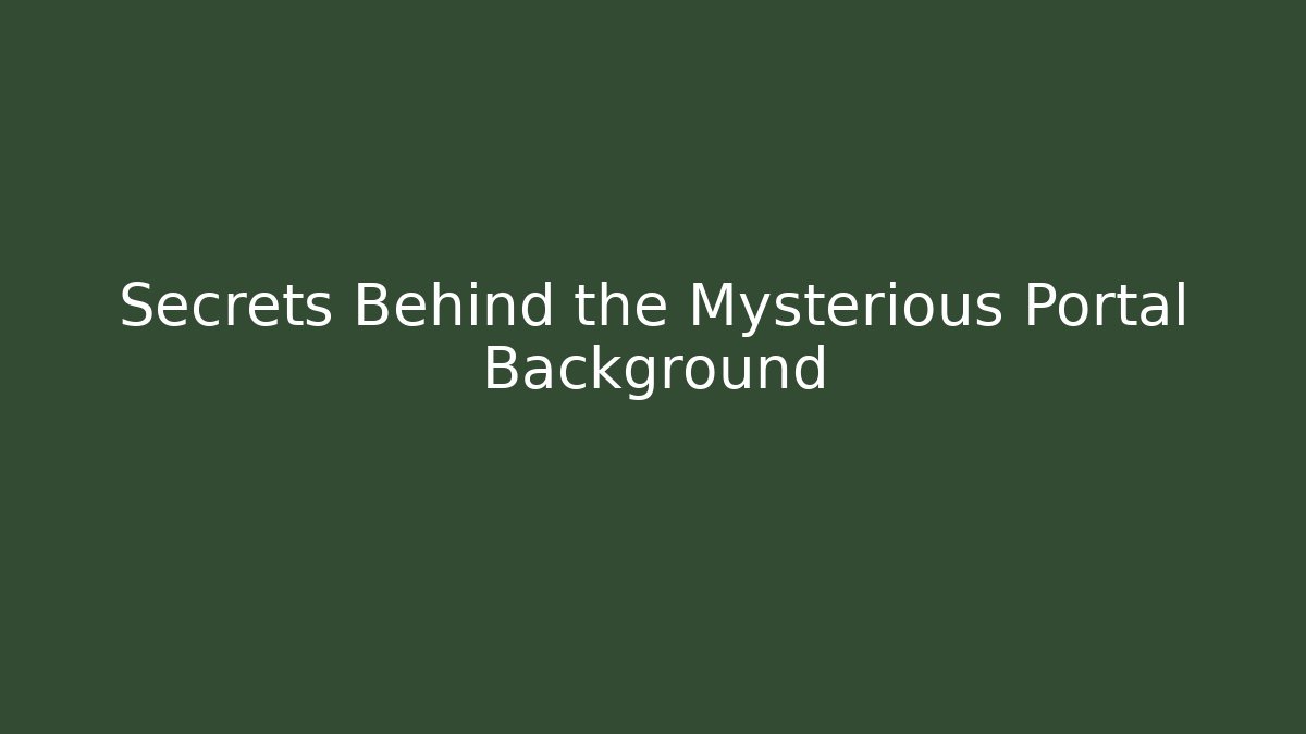 Secrets Behind the Mysterious Portal Background