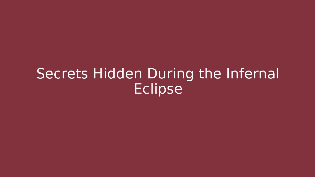 Secrets Hidden During the Infernal Eclipse