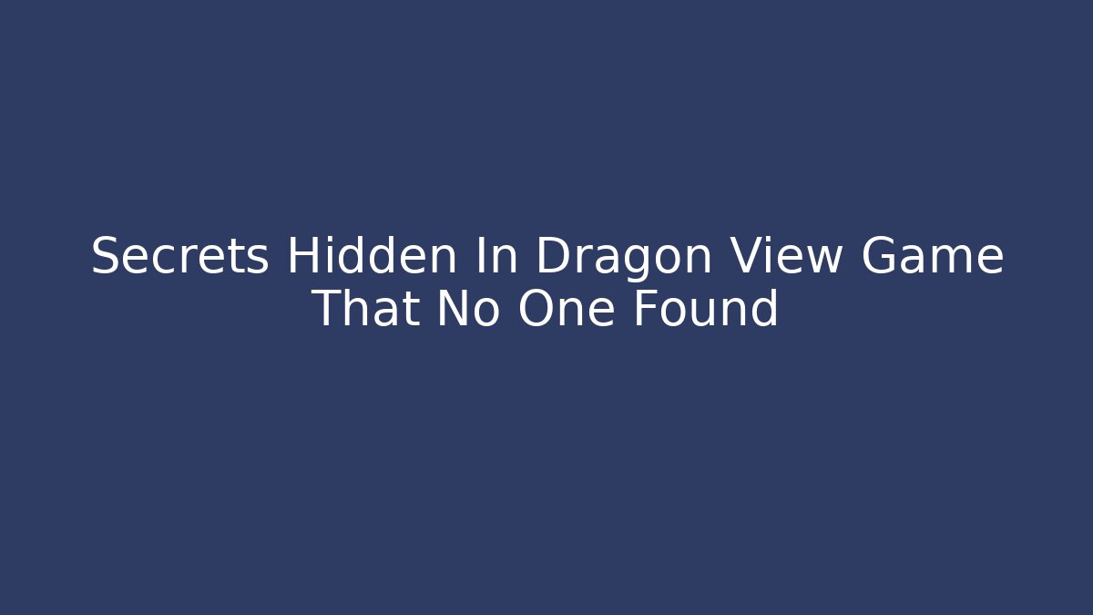 Secrets Hidden In Dragon View Game That No One Found