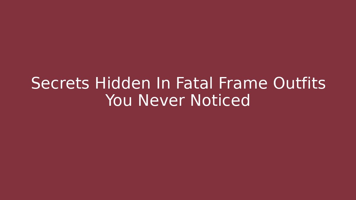 Secrets Hidden In Fatal Frame Outfits You Never Noticed