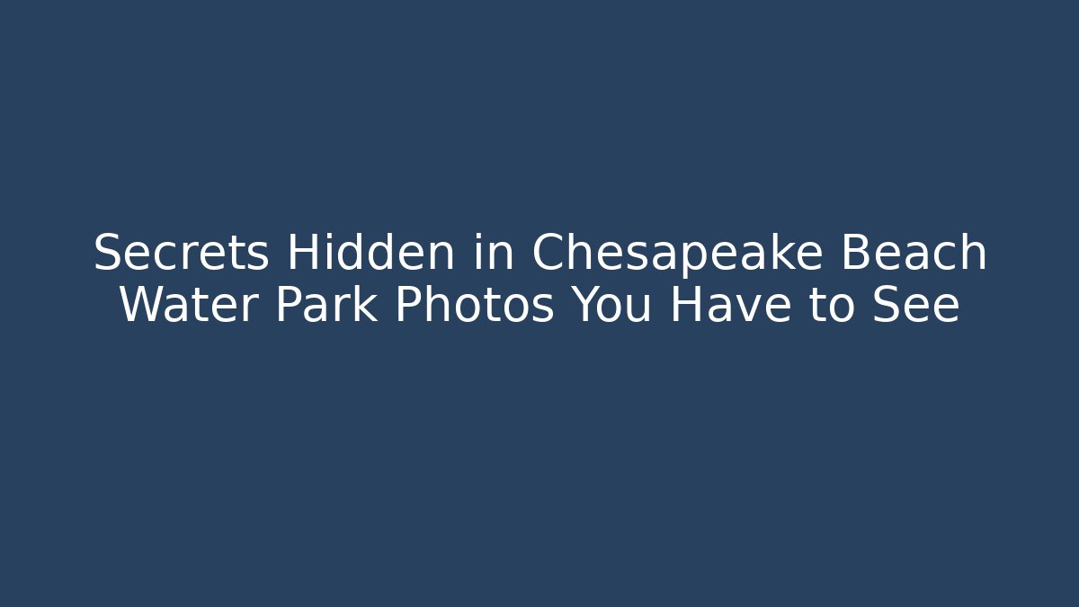 Secrets Hidden in Chesapeake Beach Water Park Photos You Have to See