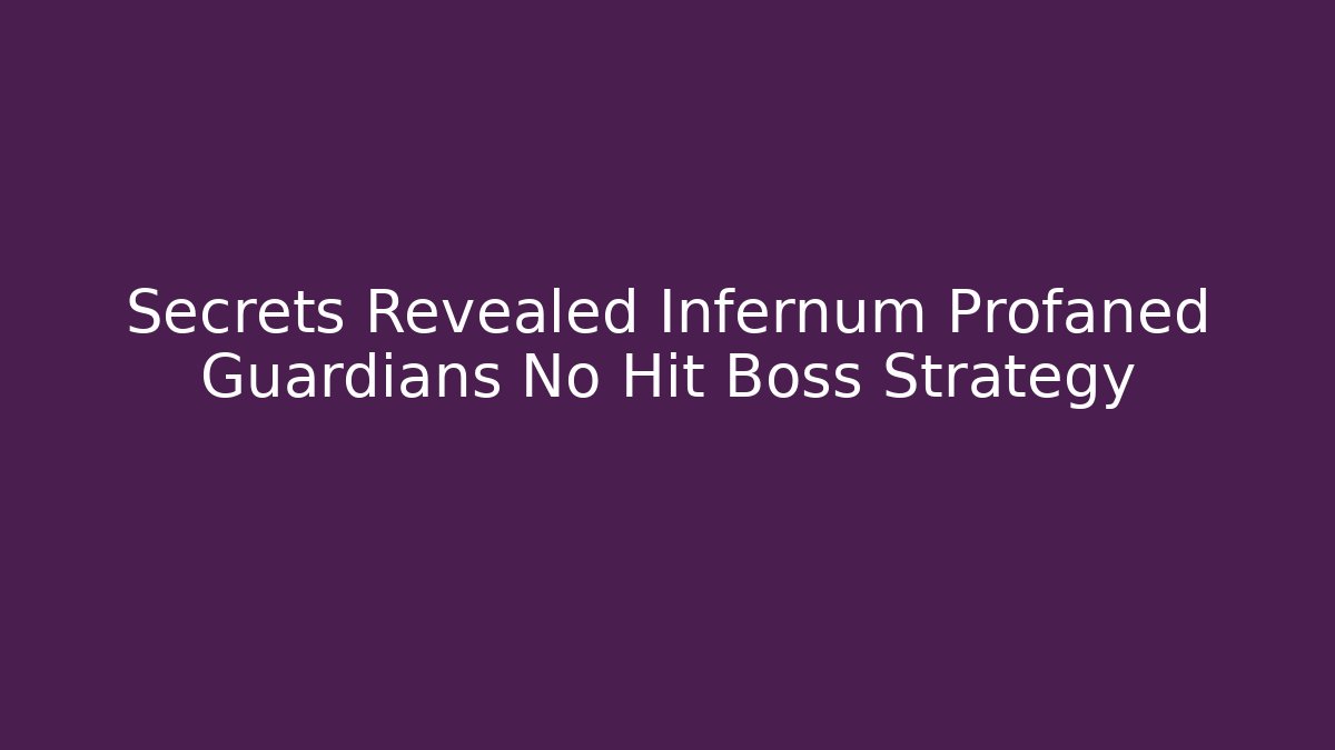 Secrets Revealed Infernum Profaned Guardians No Hit Boss Strategy
