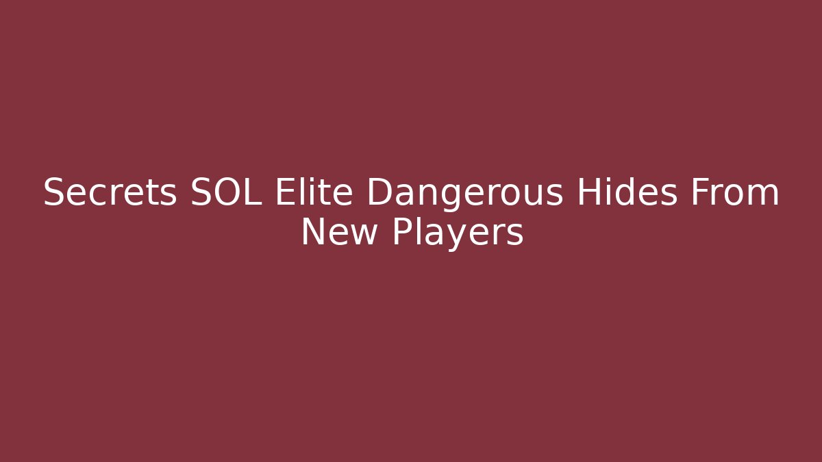 Secrets SOL Elite Dangerous Hides From New Players - Smart Esu
