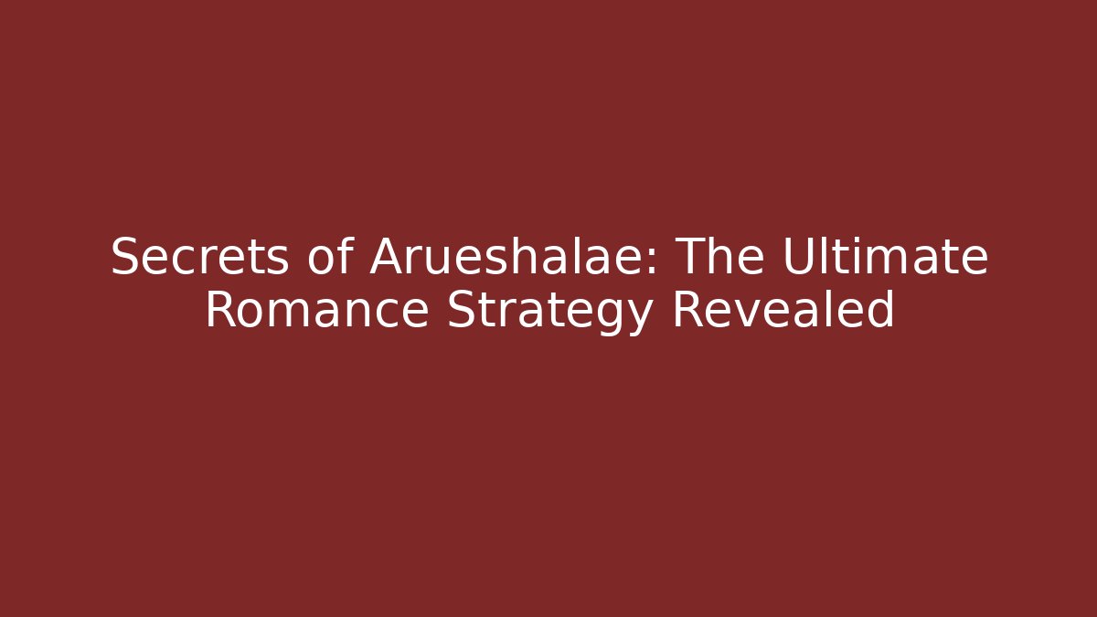 Secrets of Arueshalae: The Ultimate Romance Strategy Revealed