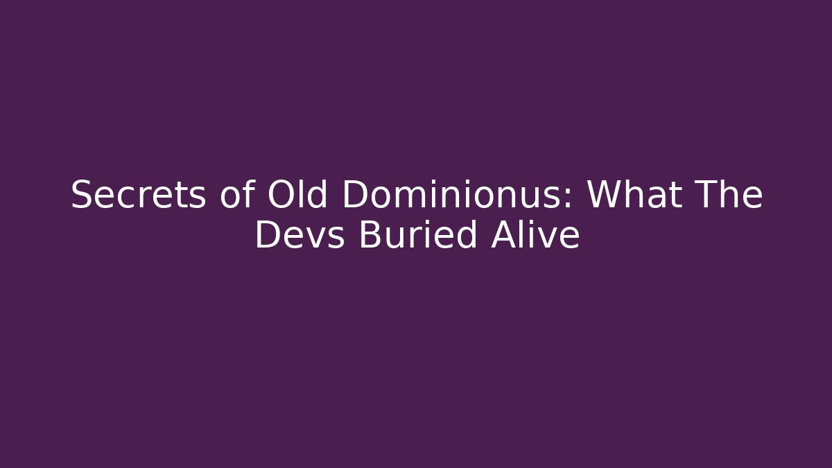 Secrets of Old Dominionus: What The Devs Buried Alive
