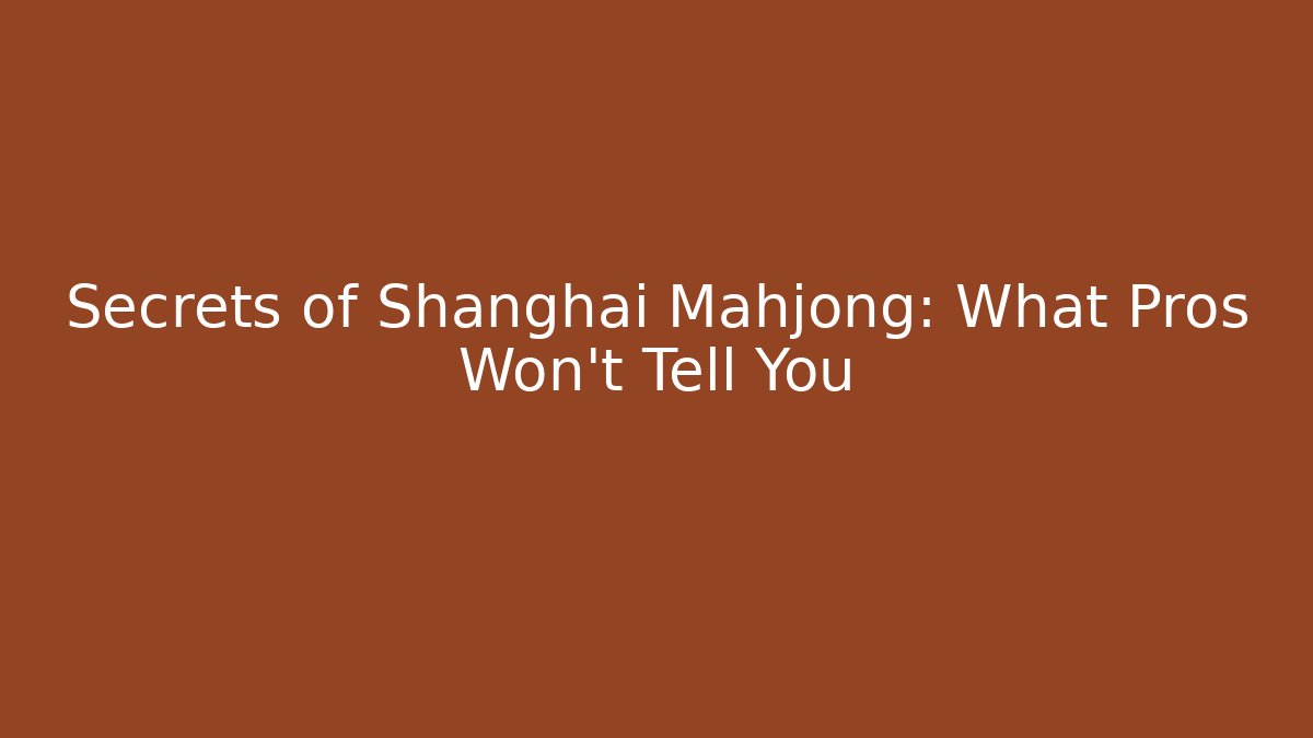 Secrets of Shanghai Mahjong: What Pros Won't Tell You
