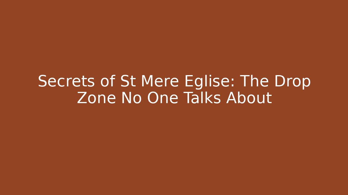 Secrets of St Mère Église: The Drop Zone No One Talks About
