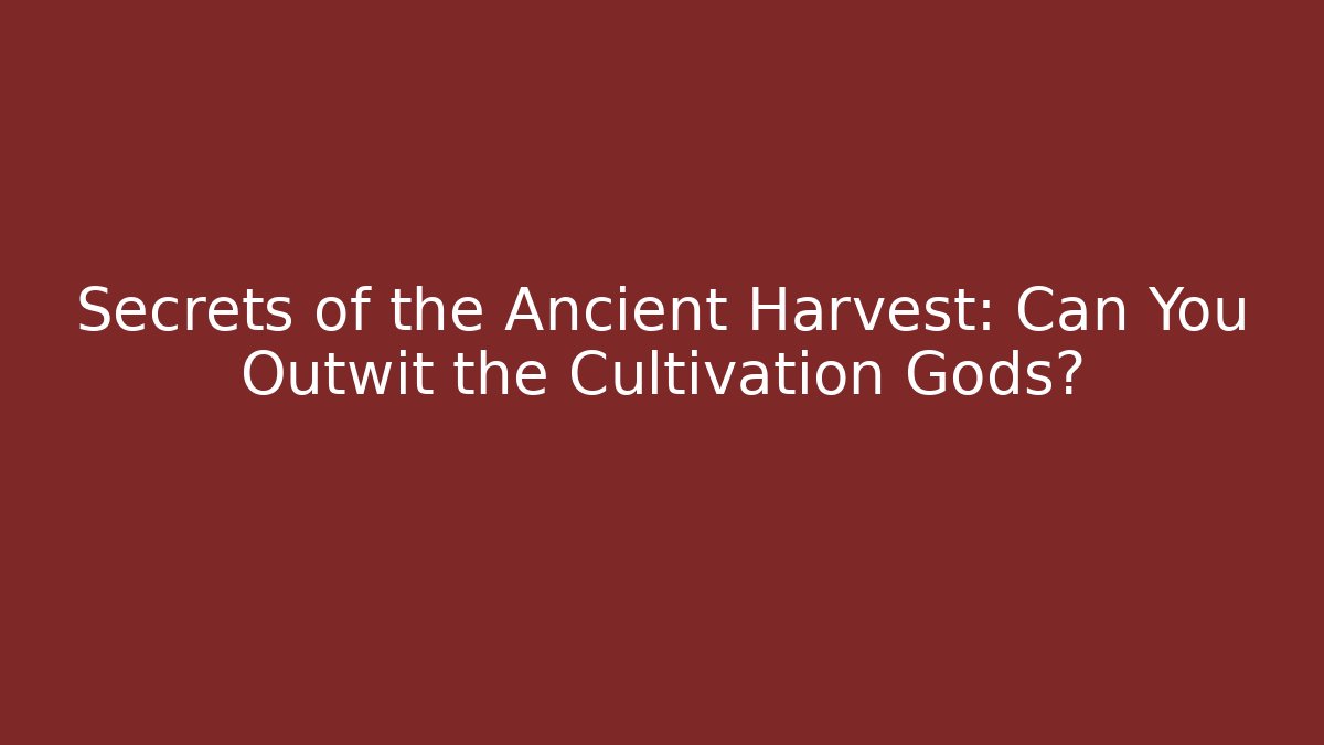 Secrets of the Ancient Harvest: Can You Outwit the Cultivation Gods?