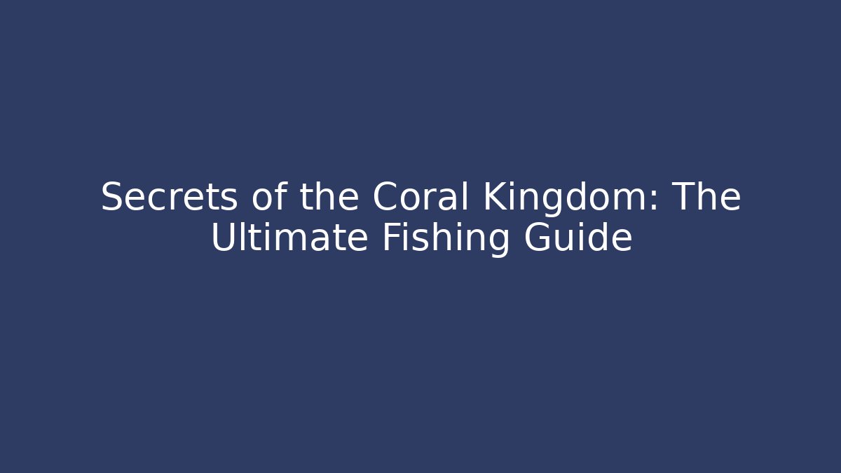 Secrets of the Coral Kingdom: The Ultimate Fishing Guide