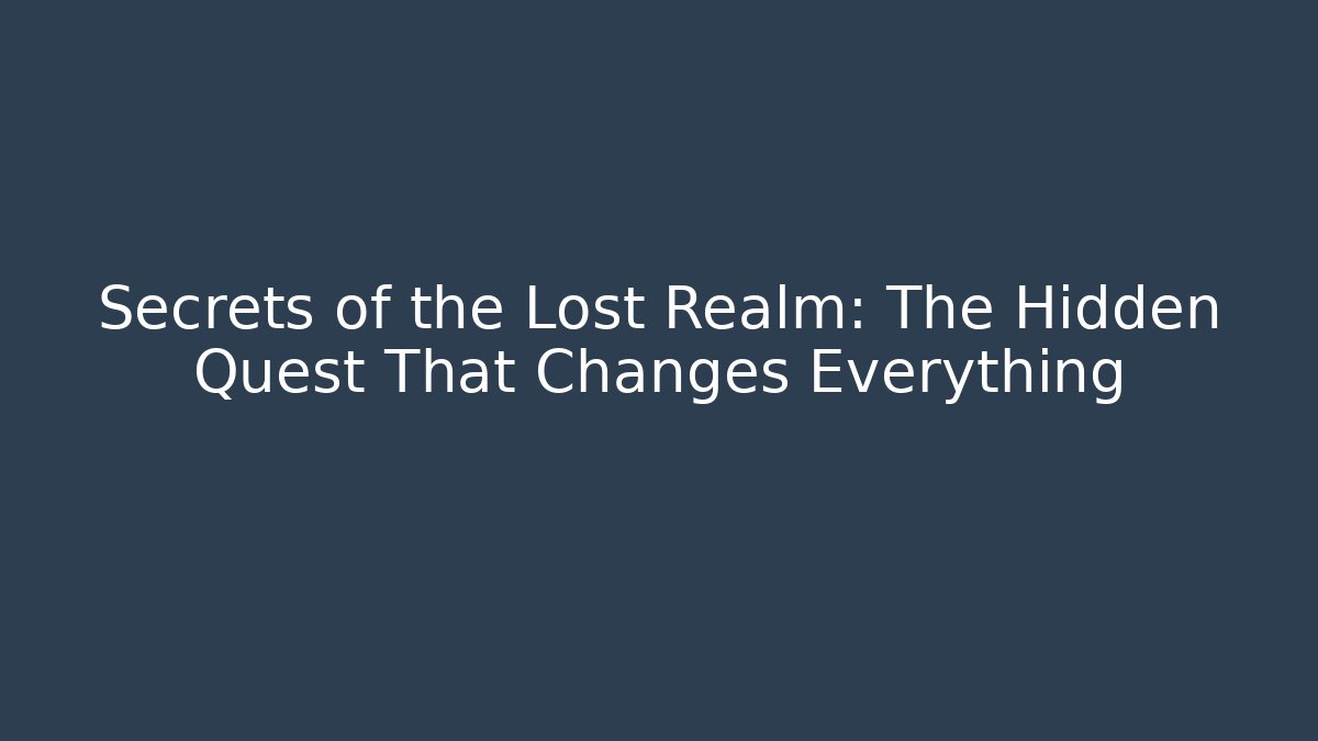 Secrets of the Lost Realm: The Hidden Quest That Changes Everything