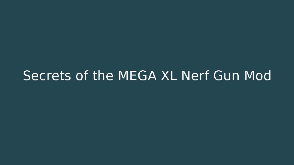 Secrets of the MEGA XL Nerf Gun Mod