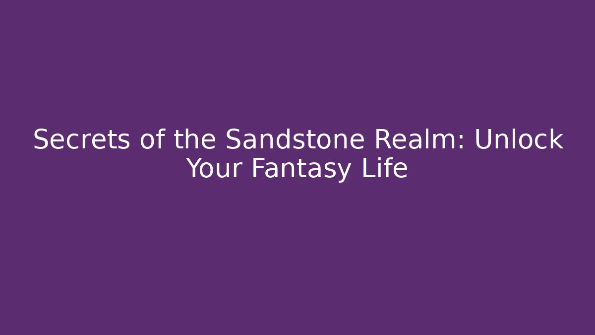 Secrets of the Sandstone Realm: Unlock Your Fantasy Life
