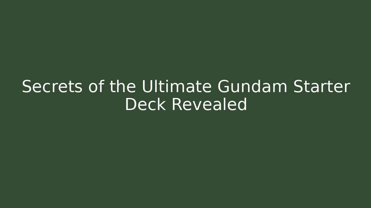 Secrets of the Ultimate Gundam Starter Deck Revealed