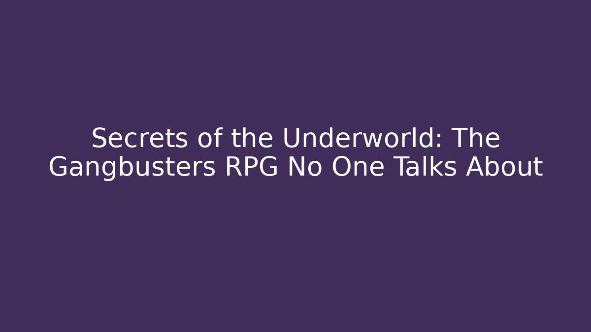 Secrets of the Underworld: The Gangbusters RPG No One Talks About