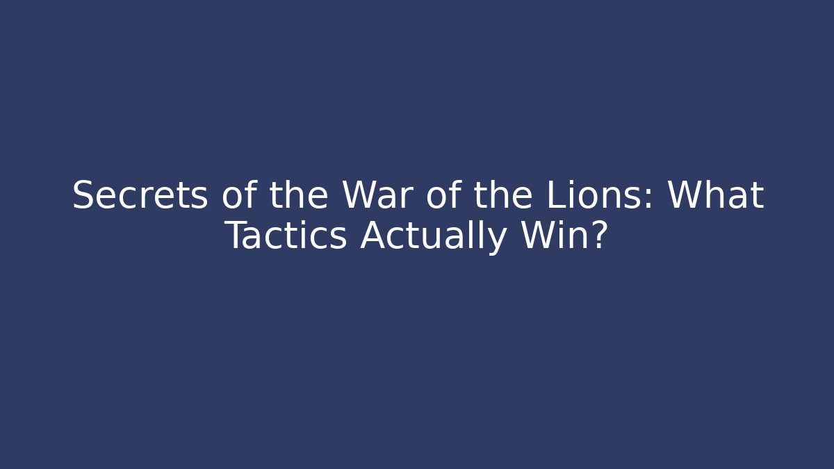 Secrets of the War of the Lions: What Tactics Actually Win?