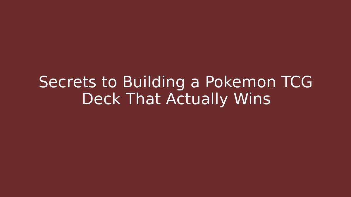 Secrets to Building a Pokémon TCG Deck That Actually Wins