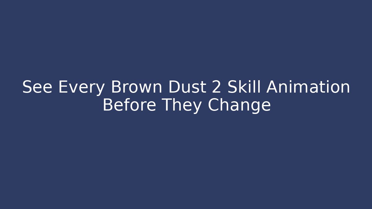 See Every Brown Dust 2 Skill Animation Before They Change