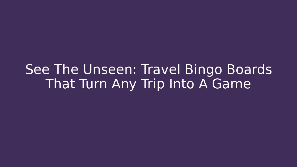See The Unseen: Travel Bingo Boards That Turn Any Trip Into A Game