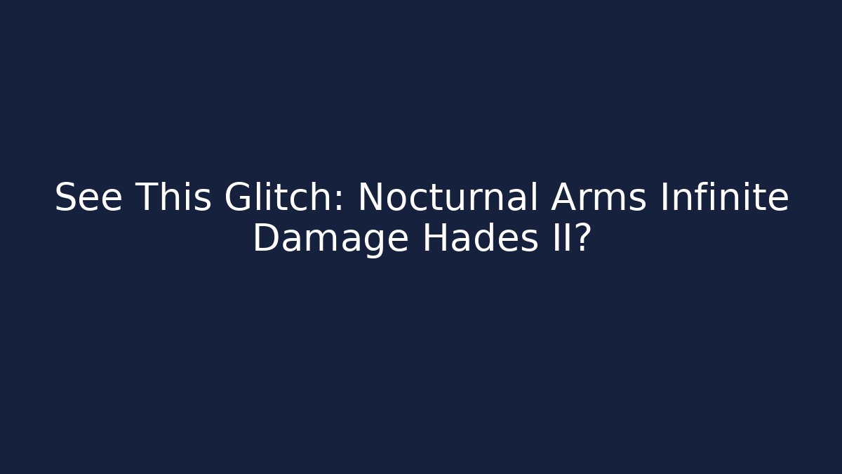 See This Glitch: Nocturnal Arms Infinite Damage Hades II?