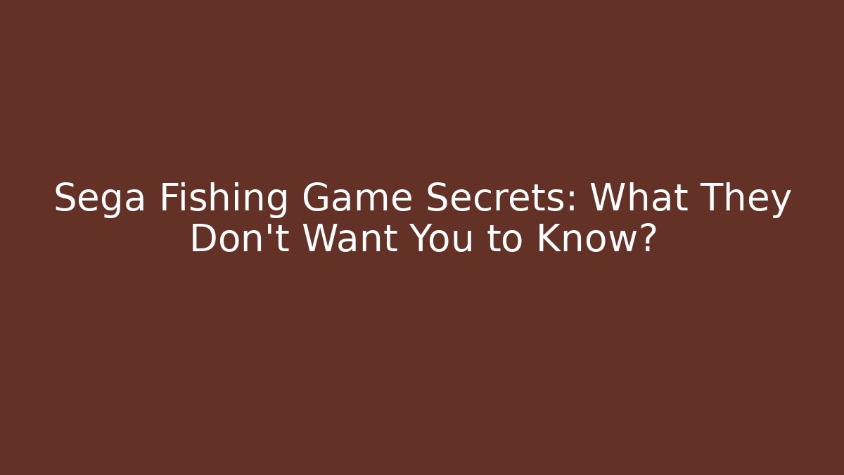 Sega Fishing Game Secrets: What They Don't Want You to Know?