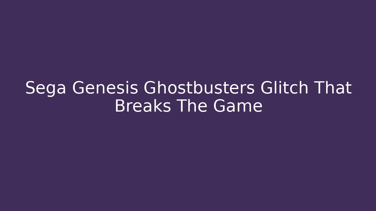 Sega Genesis Ghostbusters Glitch That Breaks The Game