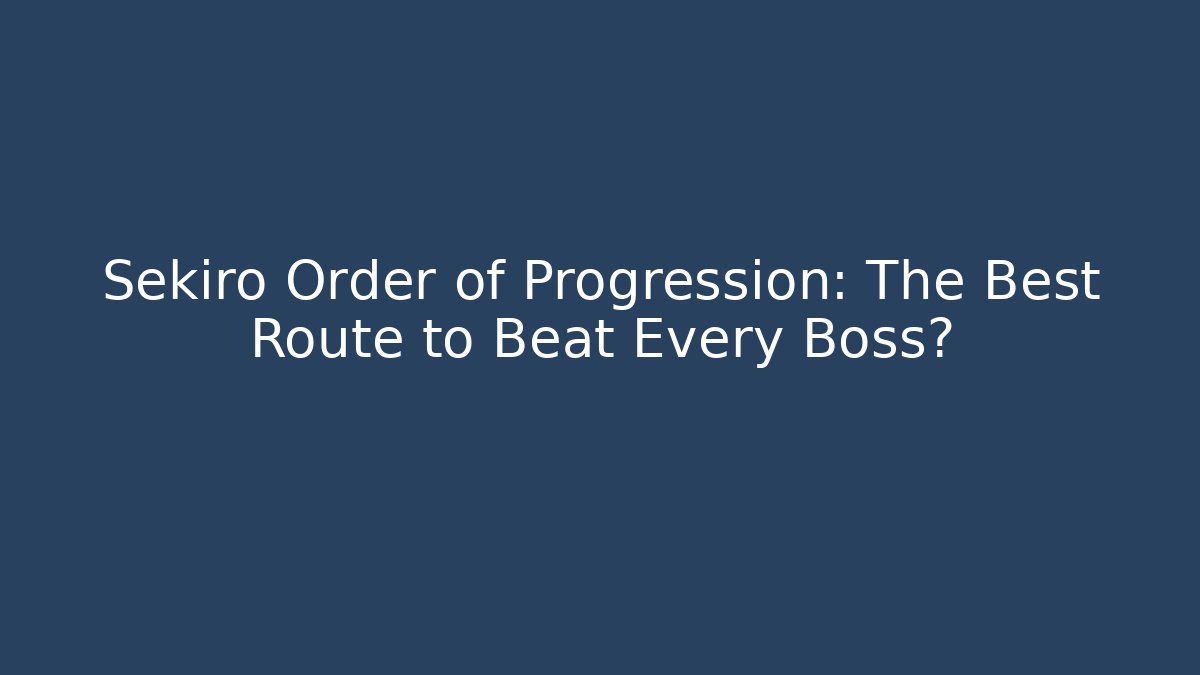 Sekiro Order of Progression: The Best Route to Beat Every Boss?