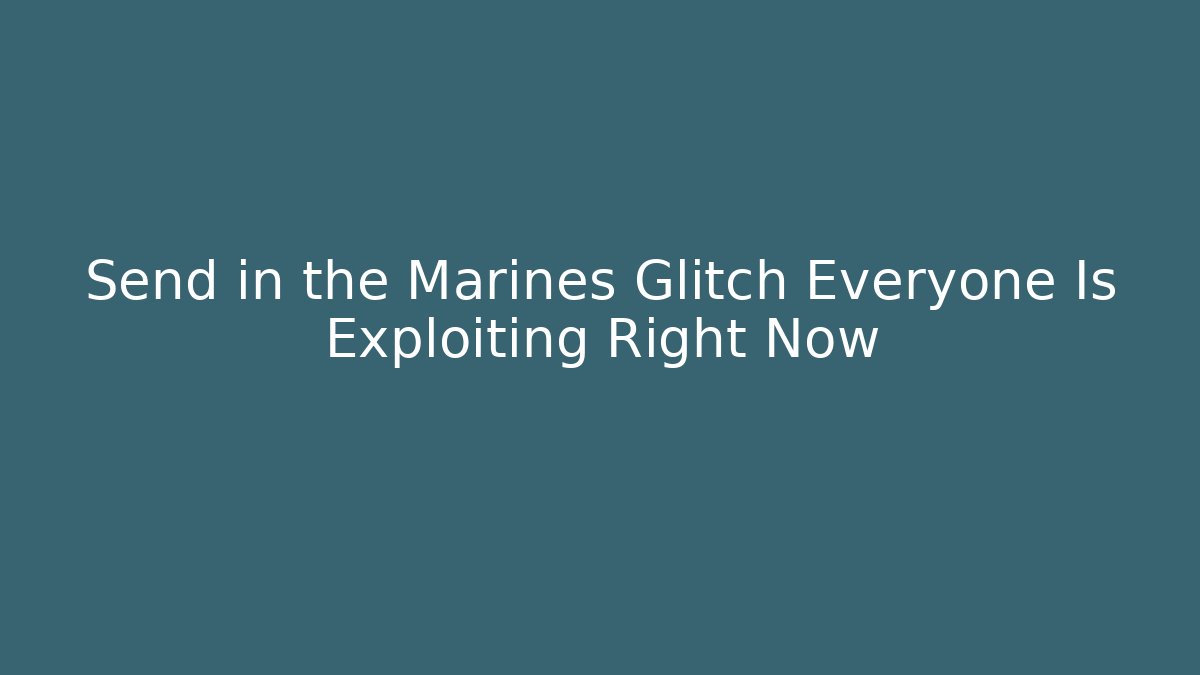Send in the Marines Glitch Everyone Is Exploiting Right Now