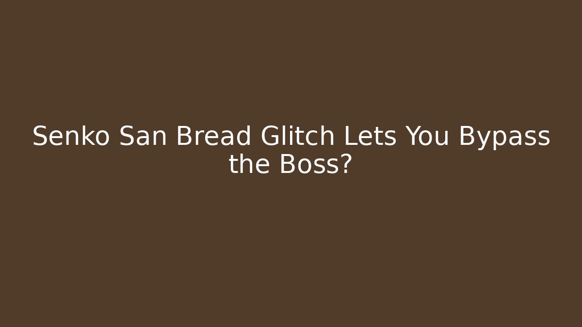 Senko San Bread Glitch Lets You Bypass the Boss?
