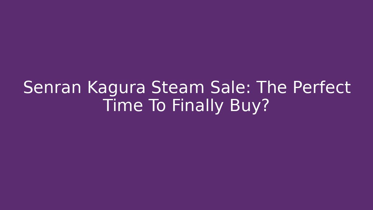 Senran Kagura Steam Sale: The Perfect Time To Finally Buy?