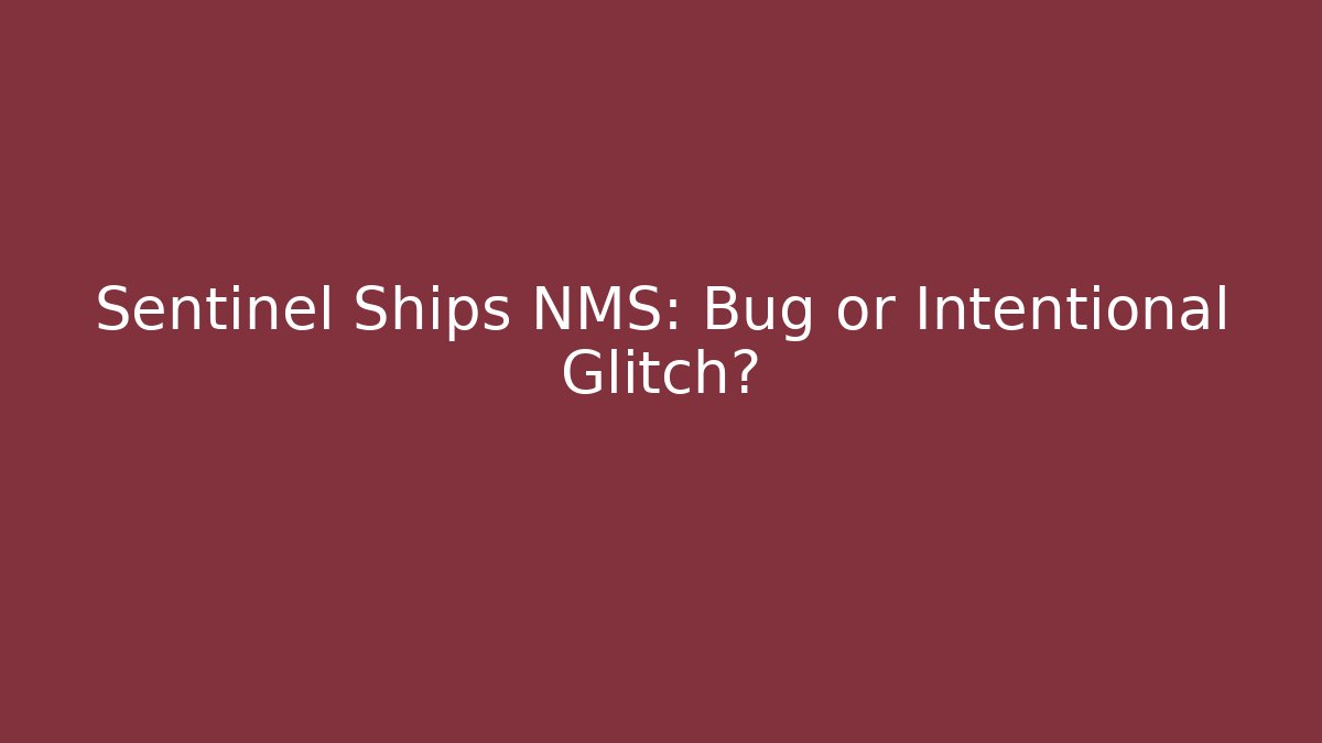 Sentinel Ships NMS: Bug or Intentional Glitch?