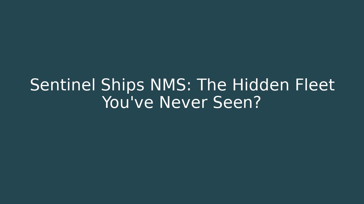 Sentinel Ships NMS: The Hidden Fleet You’ve Never Seen?