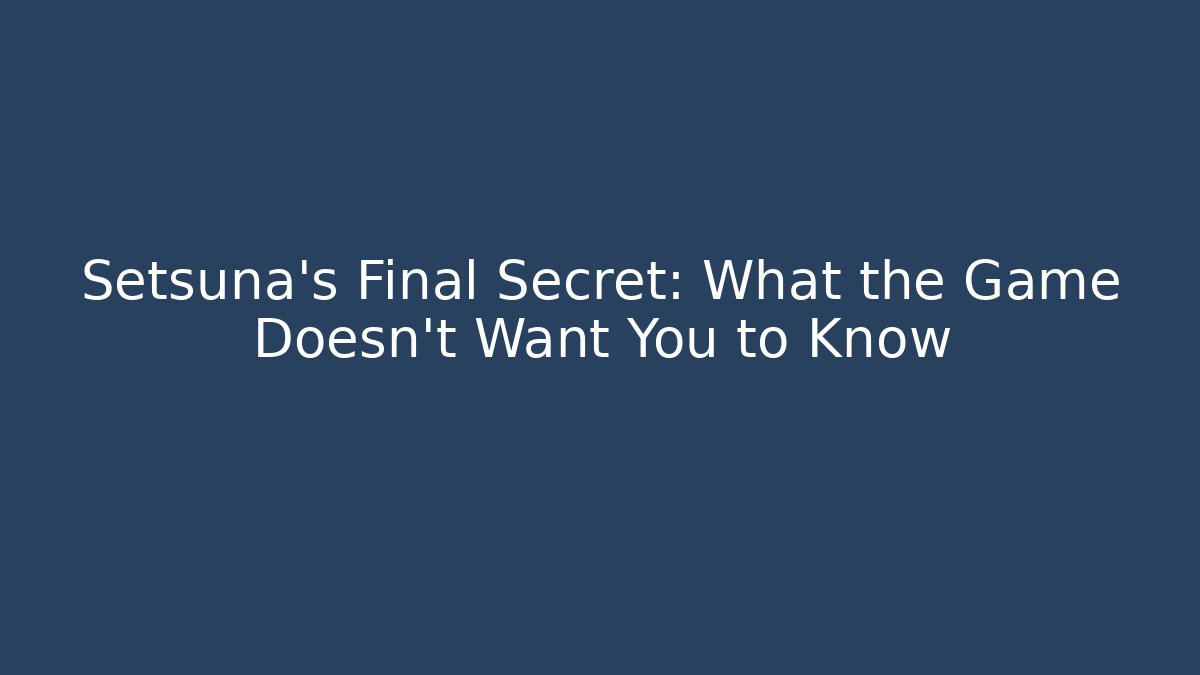 Setsuna’s Final Secret: What the Game Doesn’t Want You to Know