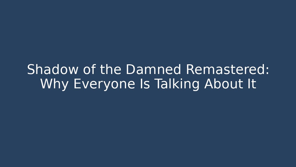 Shadow of the Damned Remastered: Why Everyone Is Talking About It