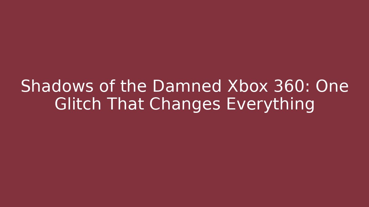 Shadows of the Damned Xbox 360: One Glitch That Changes Everything