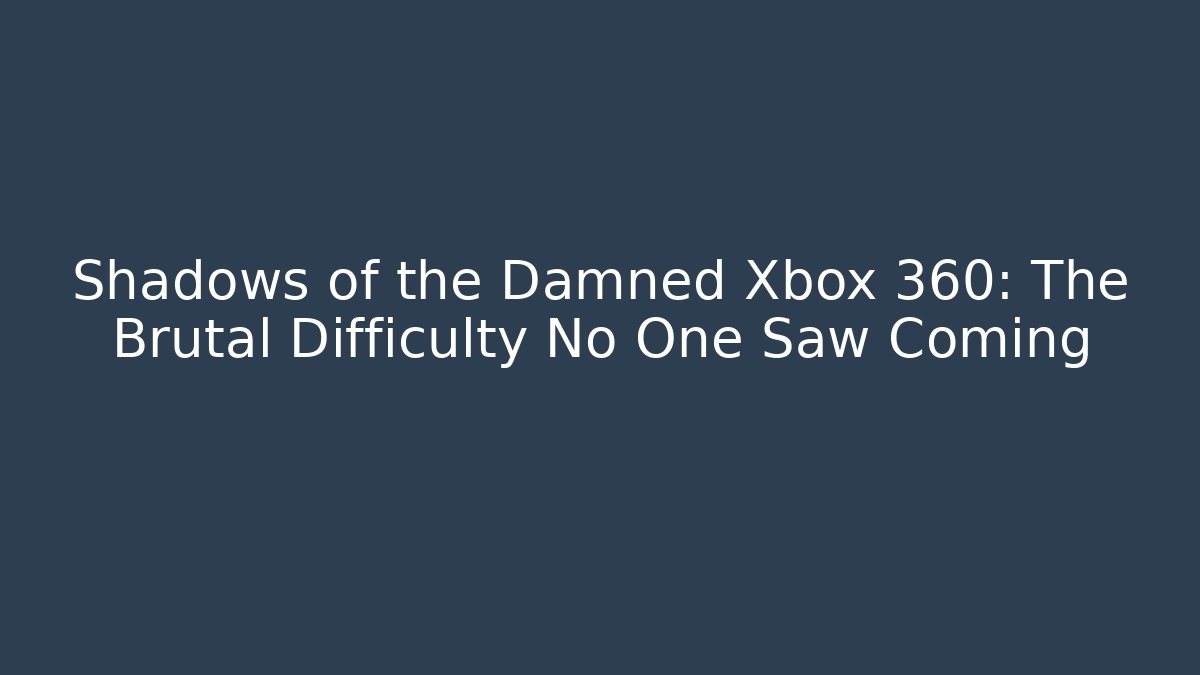 Shadows of the Damned Xbox 360: The Brutal Difficulty No One Saw Coming